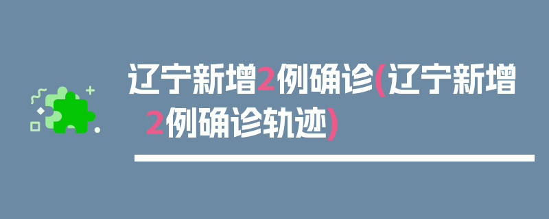辽宁新增2例确诊(辽宁新增2例确诊轨迹)