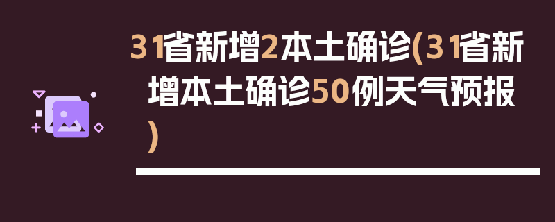 31省新增2本土确诊(31省新增本土确诊50例天气预报)