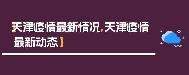 【天津疫情最新情况,天津疫情最新动态】
