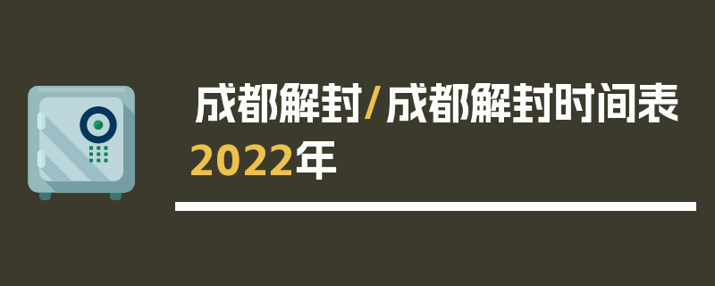 成都解封/成都解封时间表2022年