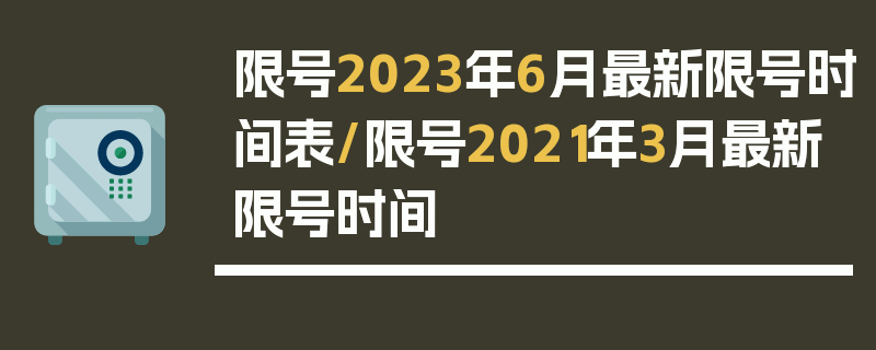 限号2023年6月最新限号时间表/限号2021年3月最新限号时间