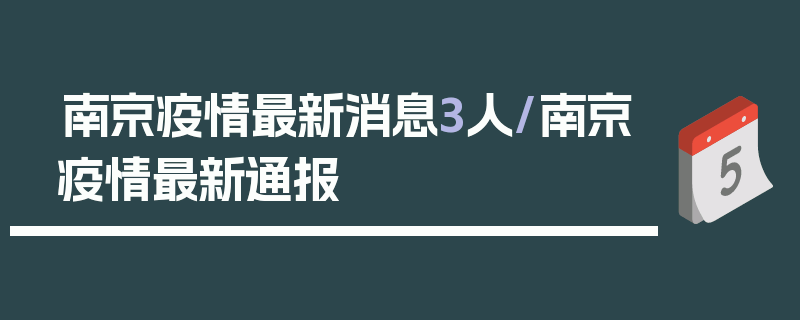 南京疫情最新消息3人/南京疫情最新通报