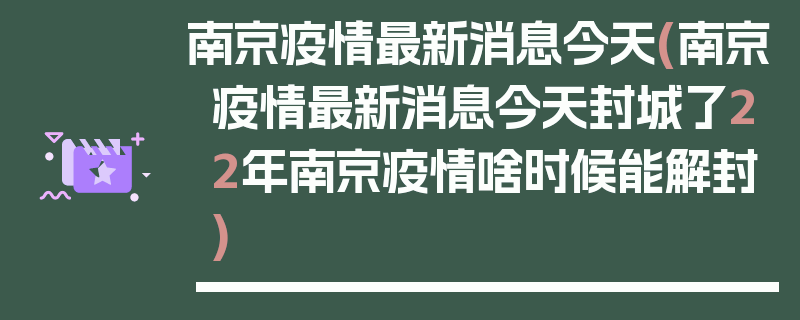 南京疫情最新消息今天(南京疫情最新消息今天封城了22年南京疫情啥时候能解封)