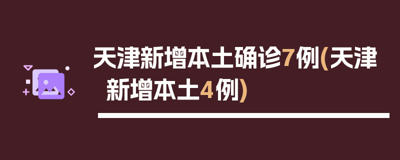 天津新增本土确诊7例(天津新增本土4例)