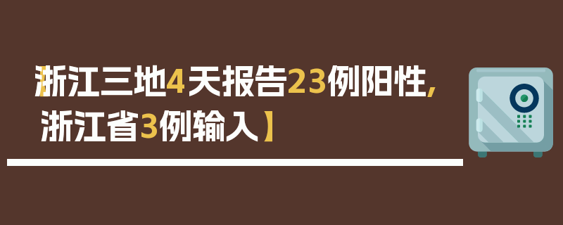 【浙江三地4天报告23例阳性,浙江省3例输入】