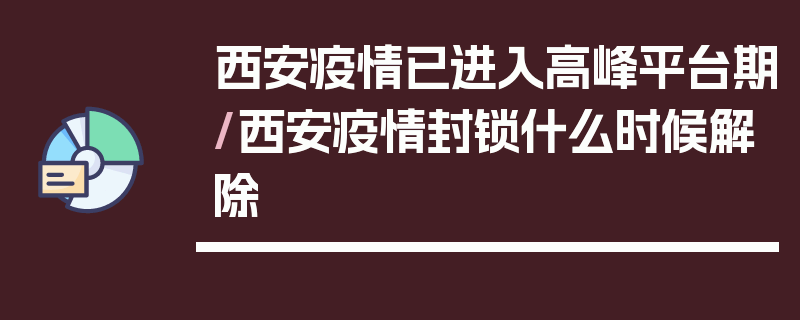 西安疫情已进入高峰平台期/西安疫情封锁什么时候解除