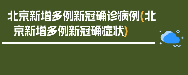 北京新增多例新冠确诊病例(北京新增多例新冠确症状)