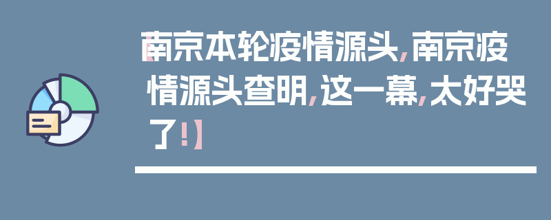 【南京本轮疫情源头,南京疫情源头查明,这一幕,太好哭了!】