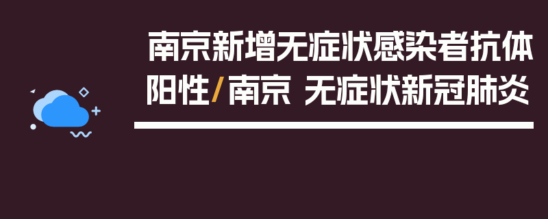 南京新增无症状感染者抗体阳性/南京 无症状新冠肺炎
