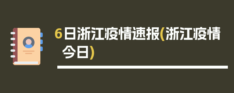 6日浙江疫情速报(浙江疫情今日)