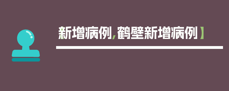 【新增病例,鹤壁新增病例】