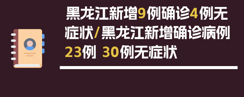 黑龙江新增9例确诊4例无症状/黑龙江新增确诊病例23例 30例无症状