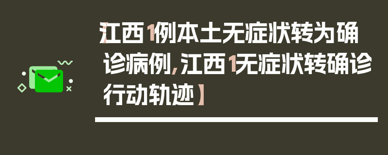 【江西1例本土无症状转为确诊病例,江西1无症状转确诊行动轨迹】