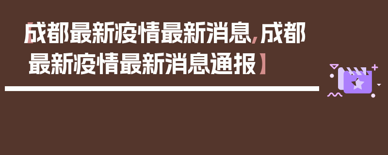 【成都最新疫情最新消息,成都最新疫情最新消息通报】