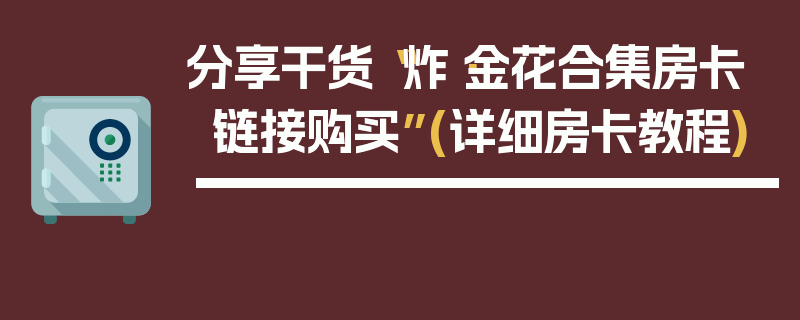分享干货“炸·金花合集房卡链接购买”(详细房卡教程)