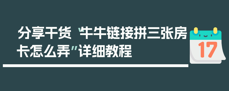 分享干货“牛牛链接拼三张房卡怎么弄”详细教程