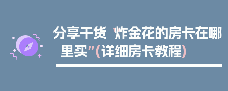 分享干货“炸金花的房卡在哪里买”(详细房卡教程)