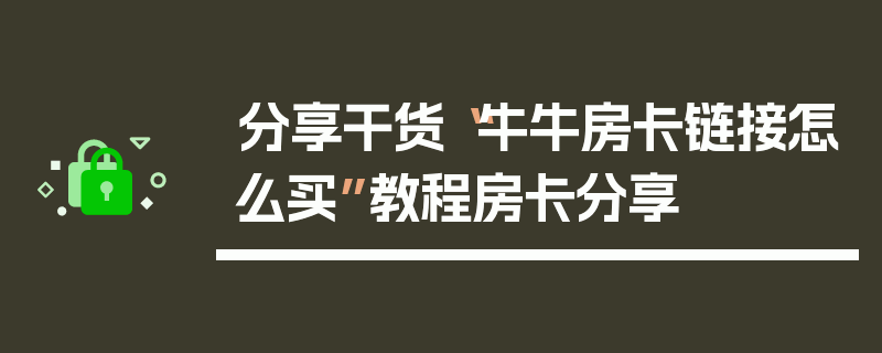 分享干货“牛牛房卡链接怎么买”教程房卡分享
