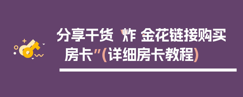 分享干货“炸·金花链接购买房卡”(详细房卡教程)