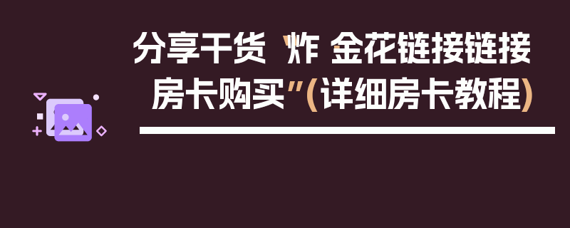 分享干货“炸·金花链接链接房卡购买”(详细房卡教程)