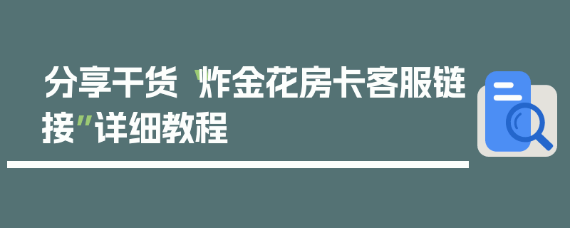 分享干货“炸金花房卡客服链接”详细教程