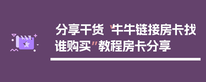 分享干货“牛牛链接房卡找谁购买”教程房卡分享