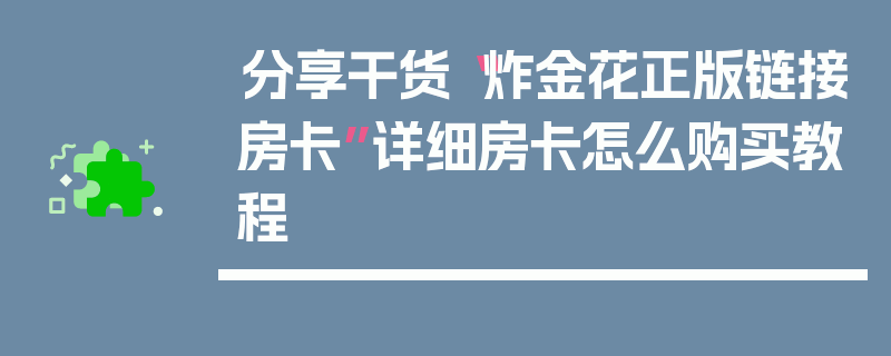 分享干货“炸金花正版链接房卡”详细房卡怎么购买教程