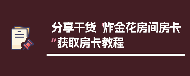 分享干货“炸金花房间房卡”获取房卡教程