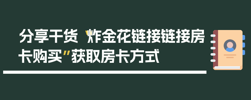 分享干货“炸金花链接链接房卡购买”获取房卡方式