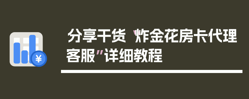 分享干货“炸金花房卡代理客服”详细教程