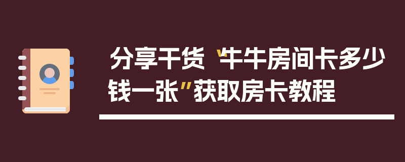 分享干货“牛牛房间卡多少钱一张”获取房卡教程