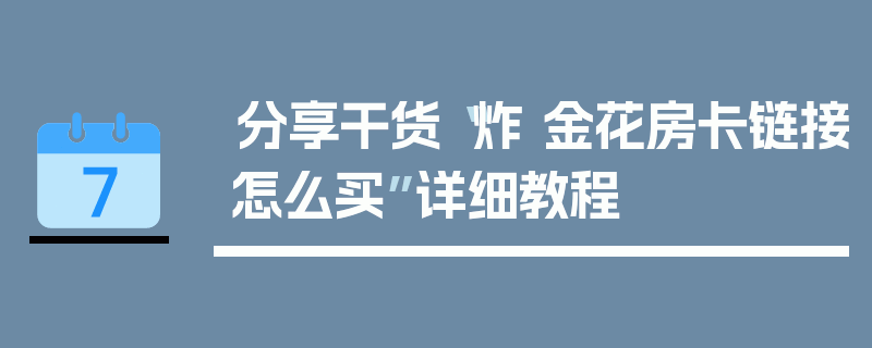 分享干货“炸 金花房卡链接怎么买”详细教程