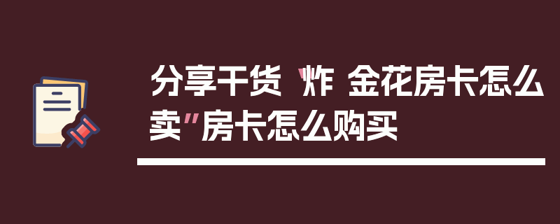 分享干货“炸 金花房卡怎么卖”房卡怎么购买