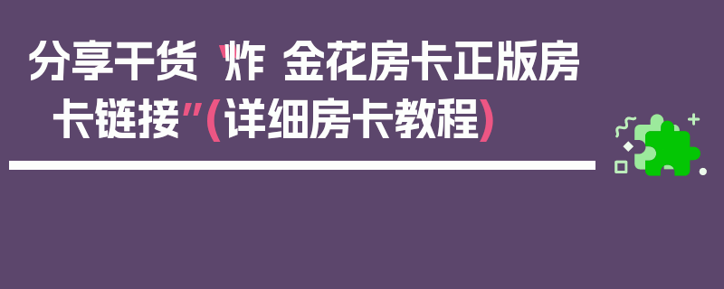 分享干货“炸 金花房卡正版房卡链接”(详细房卡教程)