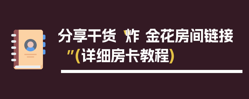 分享干货“炸 金花房间链接”(详细房卡教程)