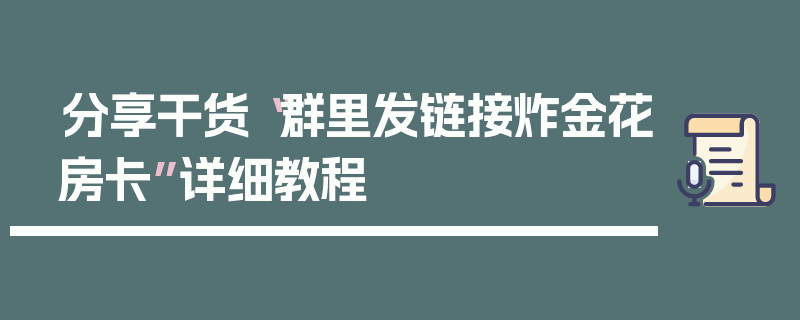 分享干货“群里发链接炸金花房卡”详细教程