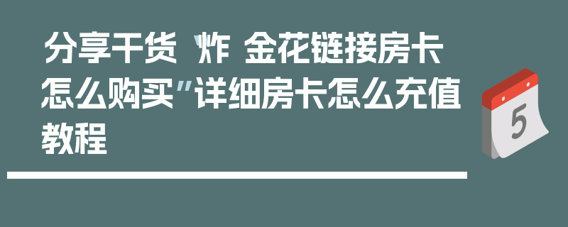 分享干货“炸 金花链接房卡怎么购买”详细房卡怎么充值教程
