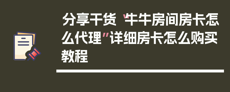 分享干货“牛牛房间房卡怎么代理”详细房卡怎么购买教程