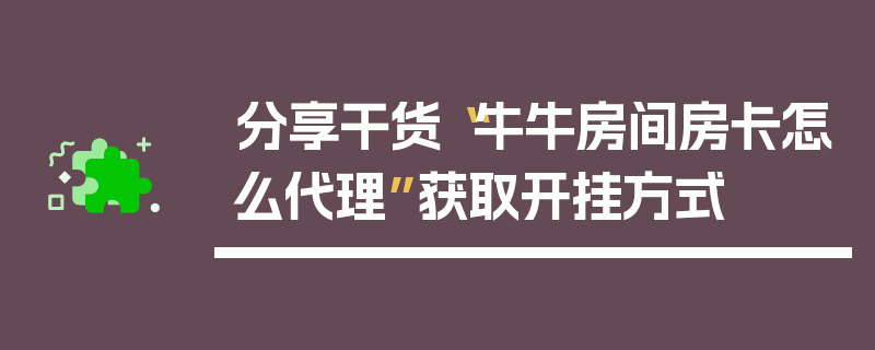 分享干货“牛牛房间房卡怎么代理”获取开挂方式