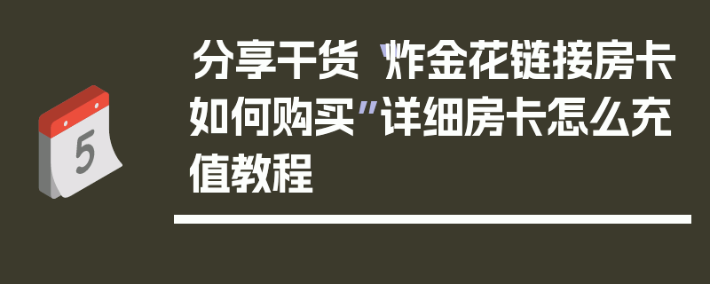 分享干货“炸金花链接房卡如何购买”详细房卡怎么充值教程