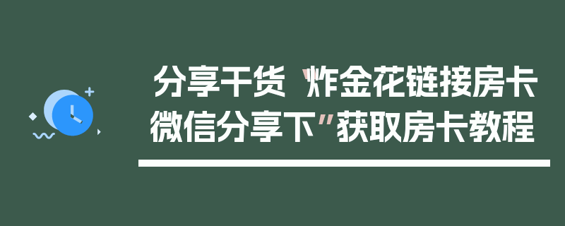 分享干货“炸金花链接房卡微信分享下”获取房卡教程