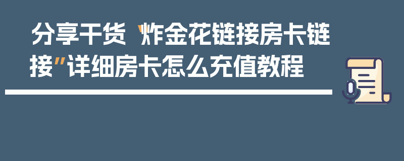 分享干货“炸金花链接房卡链接”详细房卡怎么充值教程
