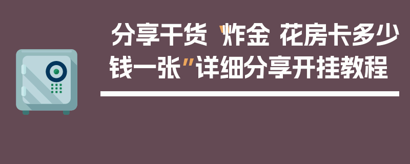 分享干货“炸金 花房卡多少钱一张”详细分享开挂教程