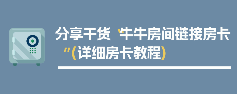 分享干货“牛牛房间链接房卡”(详细房卡教程)
