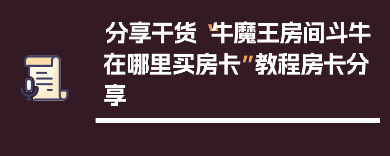 分享干货“牛魔王房间斗牛在哪里买房卡”教程房卡分享