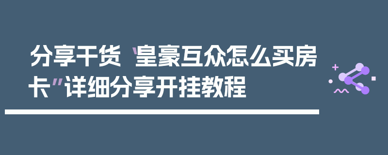 分享干货“皇豪互众怎么买房卡”详细分享开挂教程