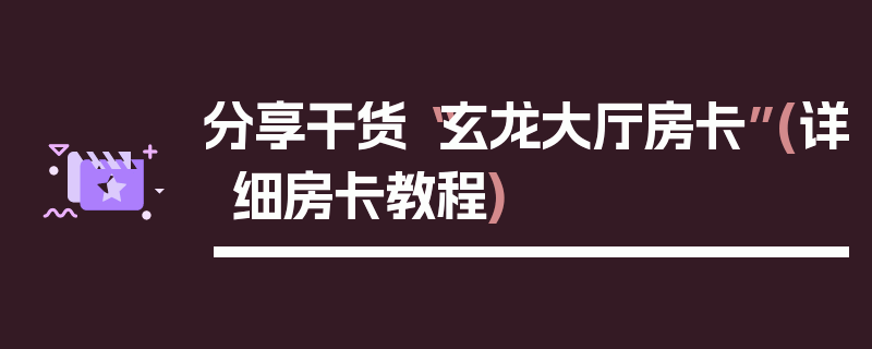 分享干货“玄龙大厅房卡”(详细房卡教程)