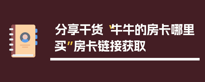 分享干货“牛牛的房卡哪里买”房卡链接获取