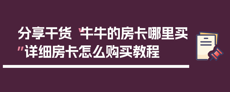 分享干货“牛牛的房卡哪里买”详细房卡怎么购买教程