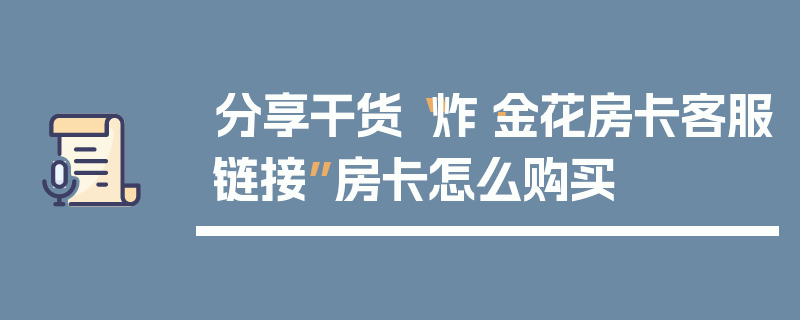 分享干货“炸·金花房卡客服链接”房卡怎么购买